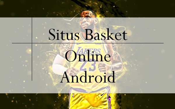 Ciri Utama Keaslian Situs Basket Online Android
